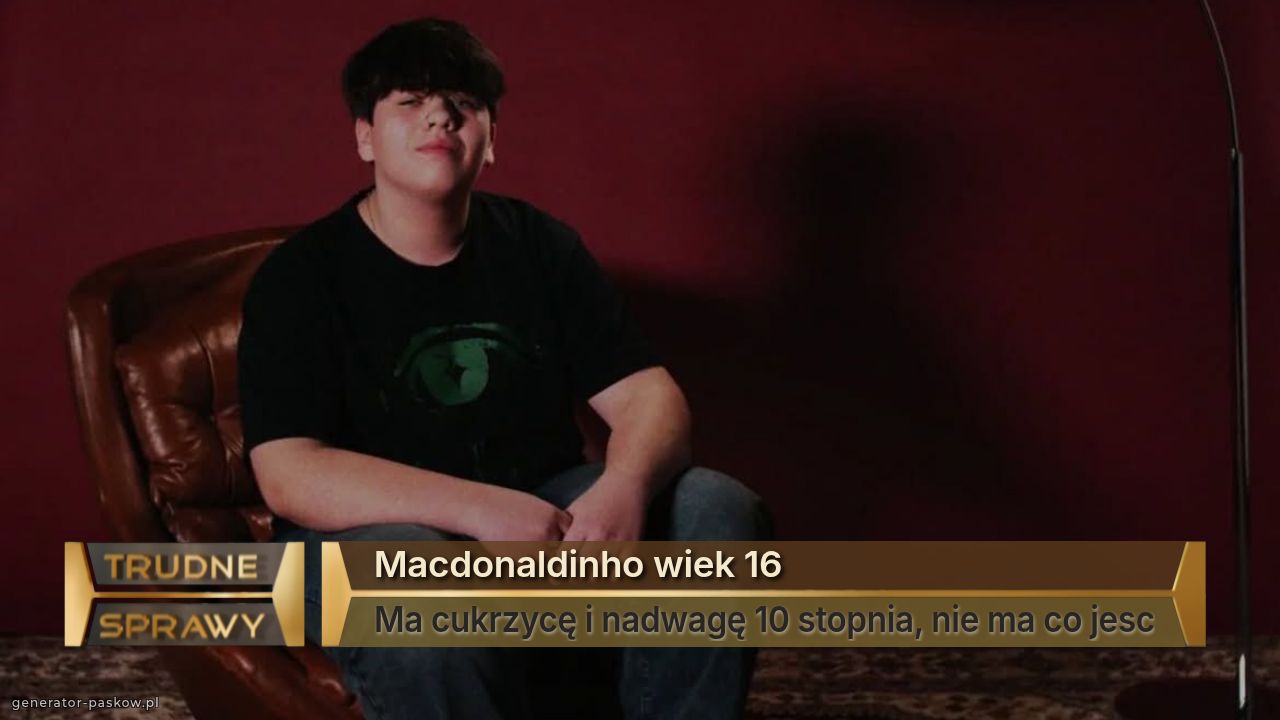 Macdonaldinho wiek 16 
Ma cukrzycę i nadwagę 10 stopnia, nie ma co jesc
