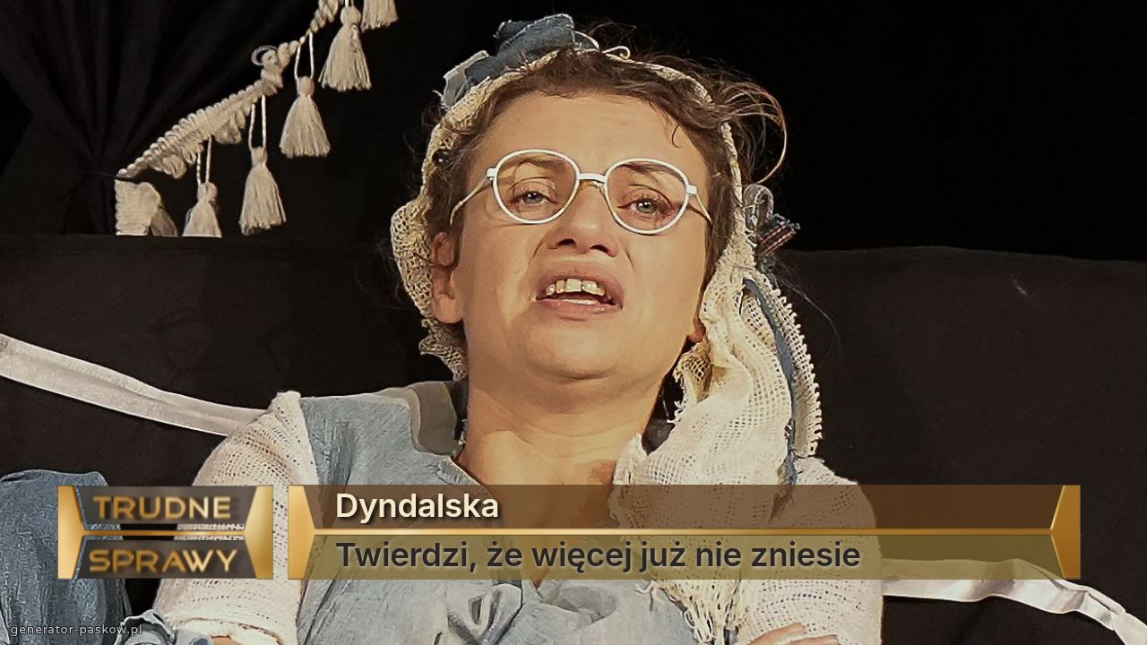 Dyndalska
Twierdzi, że więcej już nie zniesie