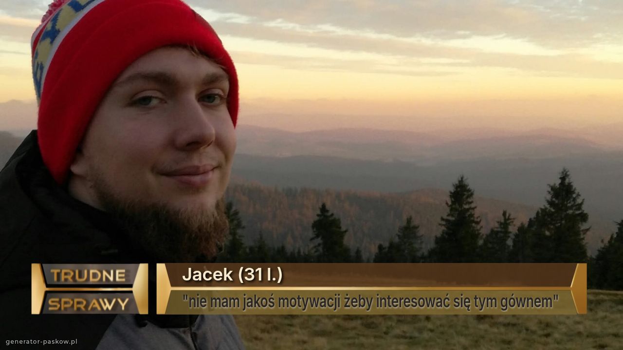 Jacek (31 l.) 
"nie mam jakoś motywacji żeby interesować się tym gównem" 