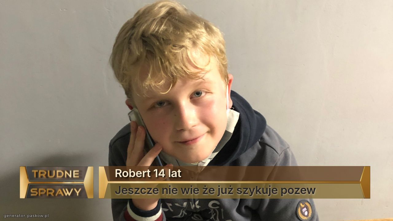 Robert 14 lat
Jeszcze nie wie że już szykuje pozew 