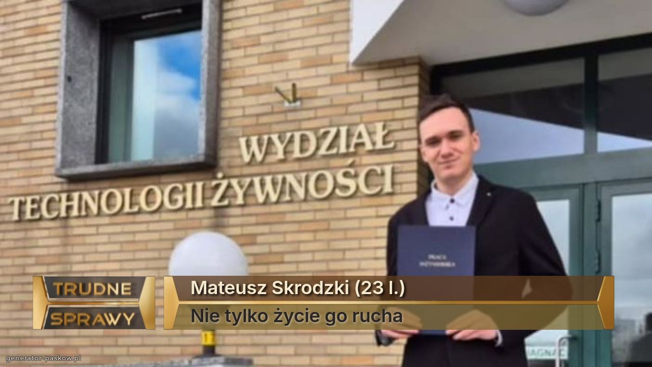 Mateusz Skrodzki (23 l.)
Nie tylko życie go rucha