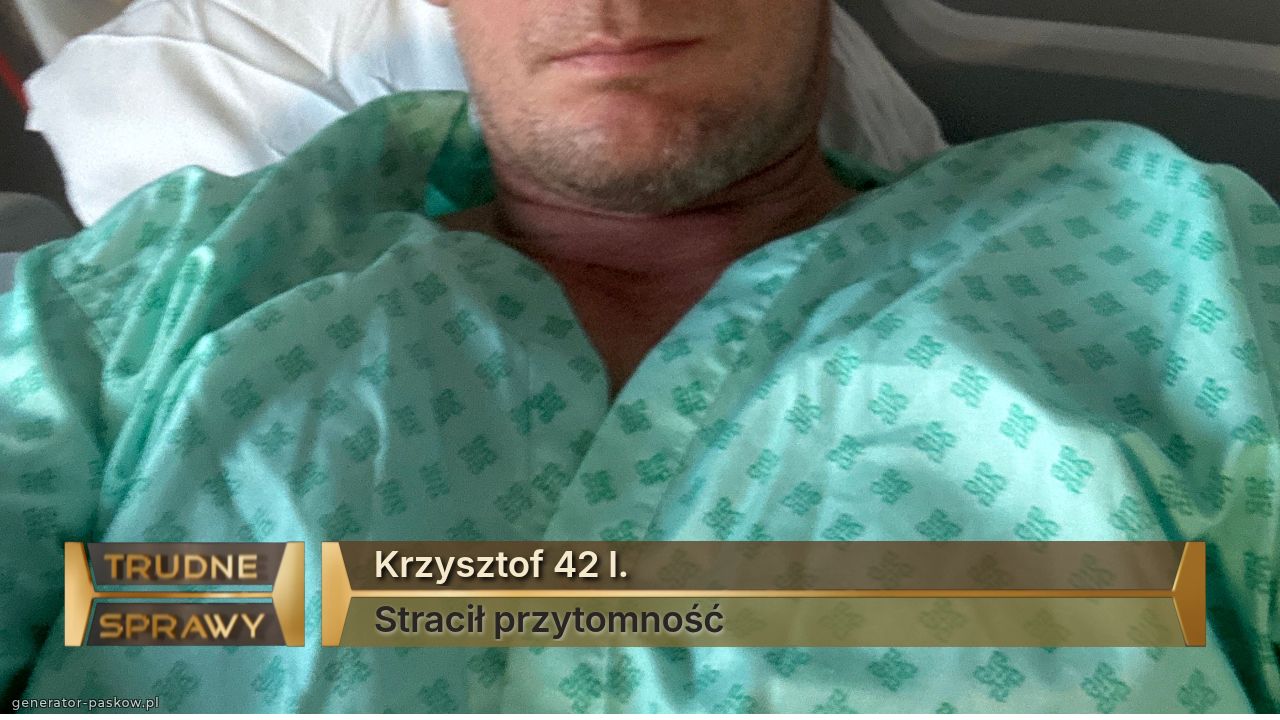 Krzysztof 42 l. 
Stracił przytomność 