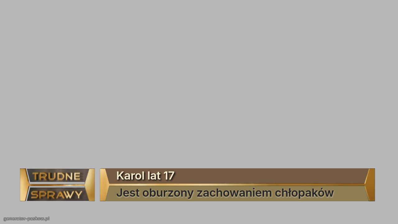 Karol lat 17
Jest oburzony zachowaniem chłopaków 