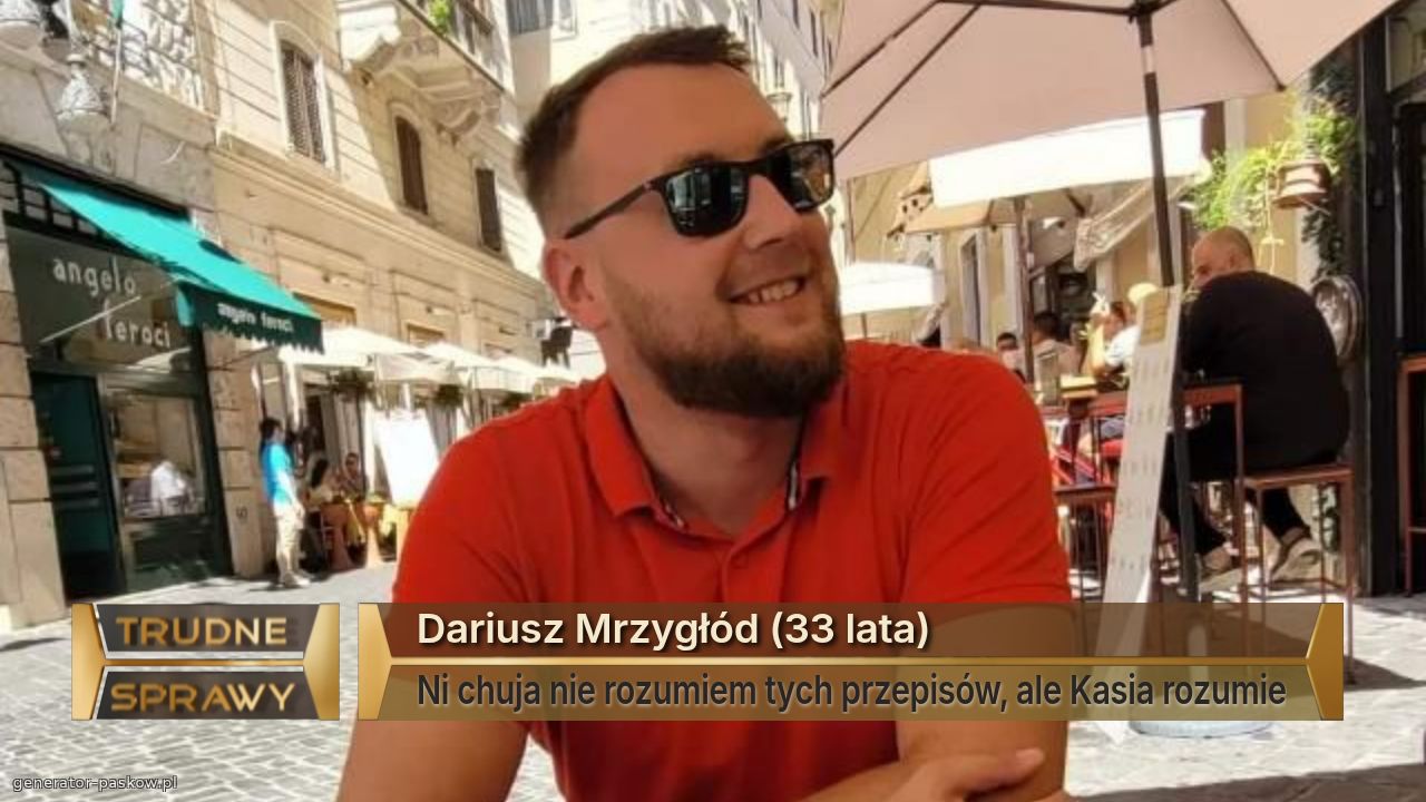 Dariusz Mrzygłód (33 lata)
Ni chuja nie rozumiem tych przepisów, ale Kasia rozumie
