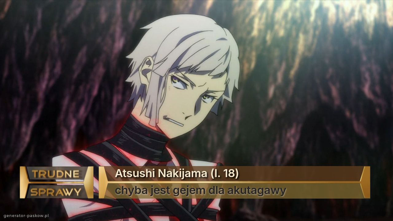 Atsushi Nakijama (l. 18)
chyba jest gejem dla akutagawy