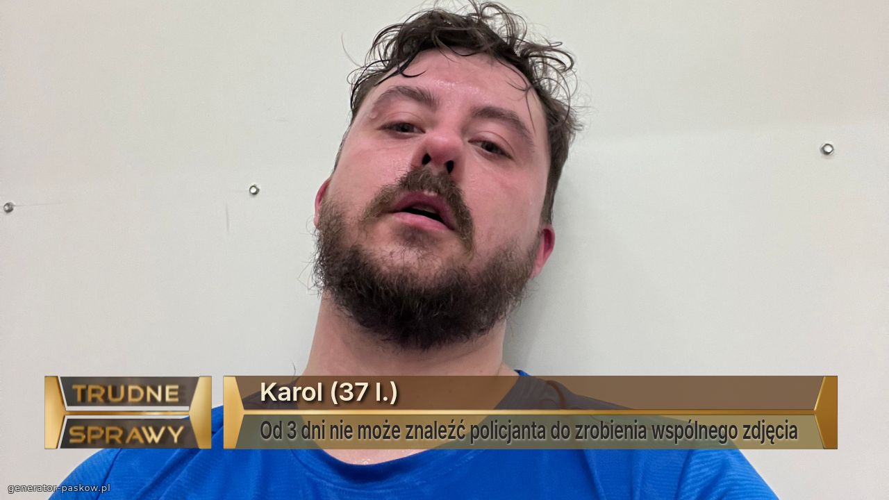 Karol (37 l.)
Od 3 dni nie może znaleźć policjanta do zrobienia wspólnego zdjęcia 