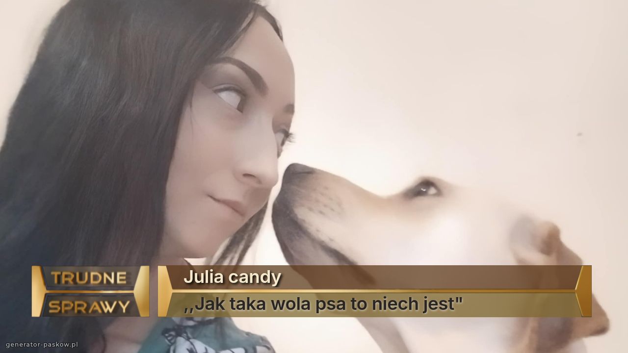Julia candy
,,Jak taka wola psa to niech jest"