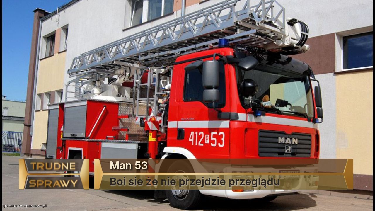 Man 53 
Boi sie że nie przejdzie przeglądu