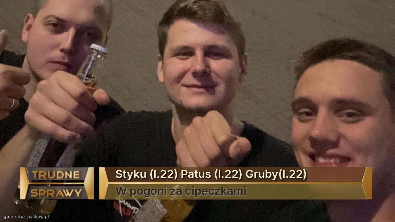 Styku (l.22) Patus (l.22) Gruby(l.22)
W pogoni za cipeczkami 