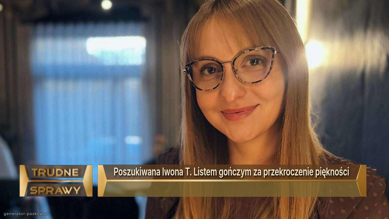 Poszukiwana Iwona T. Listem gończym za przekroczenie piękności 
