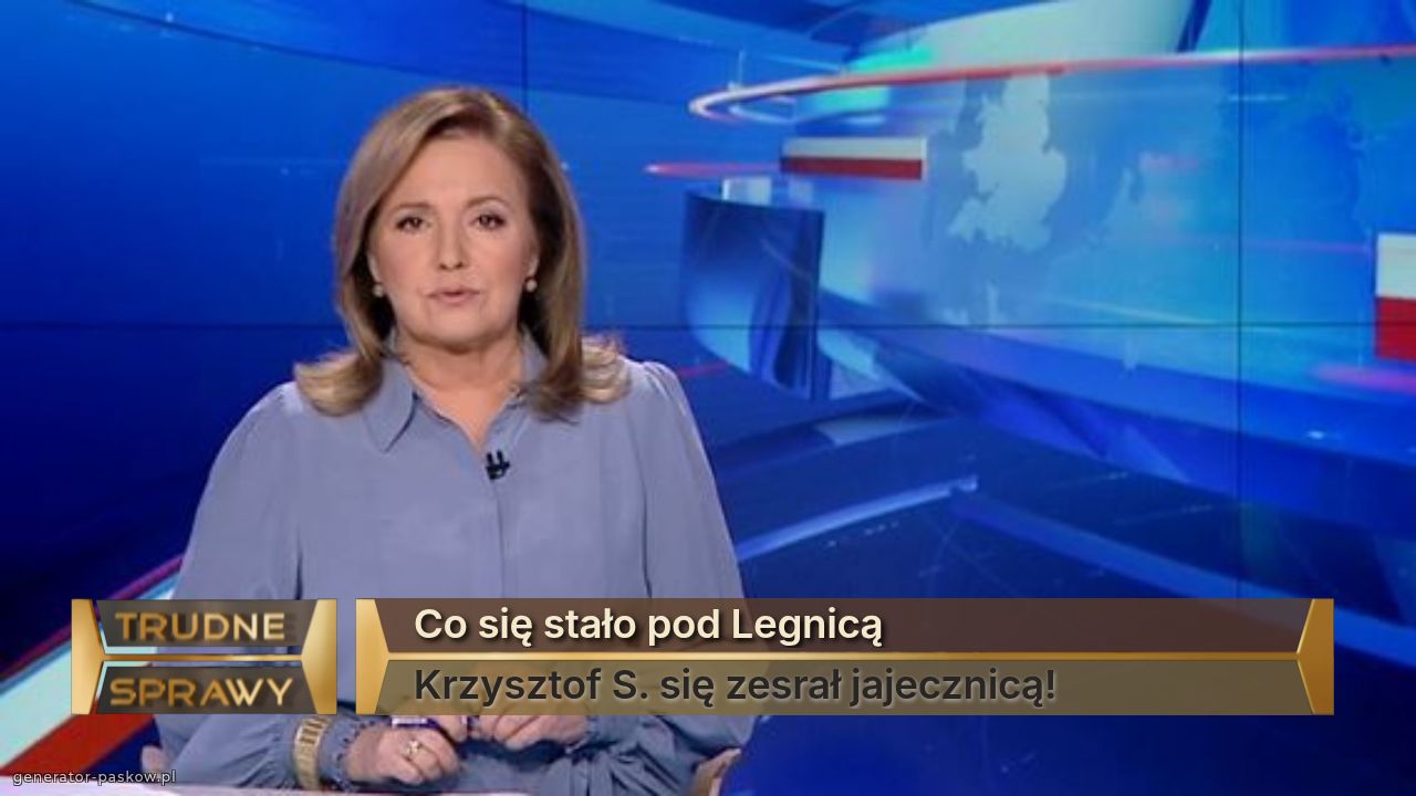 Co się stało pod Legnicą
Krzysztof S. się zesrał jajecznicą!