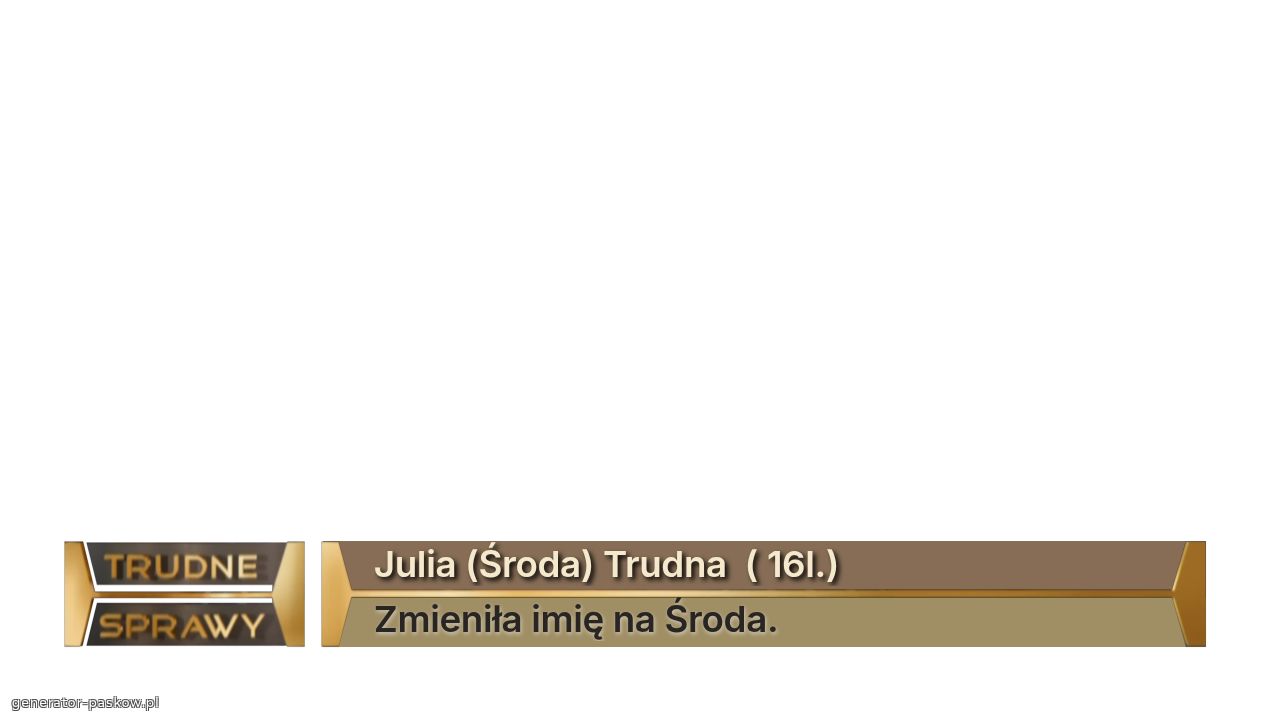 Julia (Środa) Trudna  ( 16l.)
Zmieniła imię na Środa.
