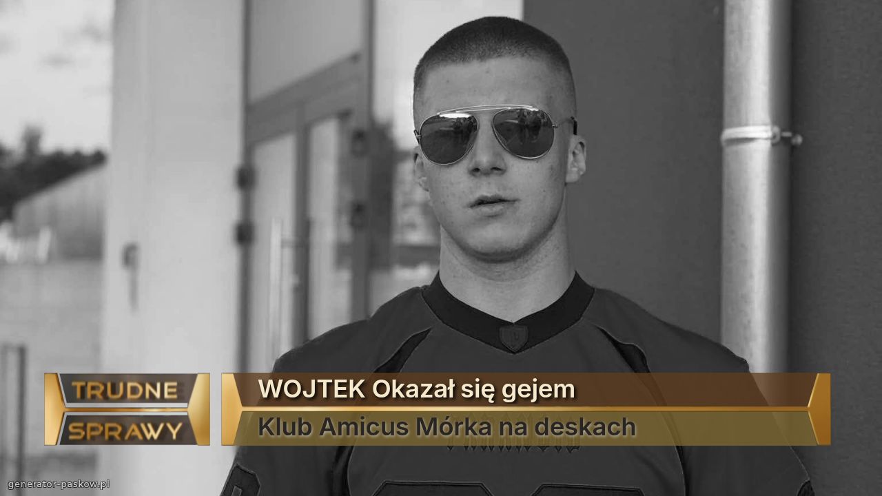 WOJTEK Okazał się gejem
Klub Amicus Mórka na deskach