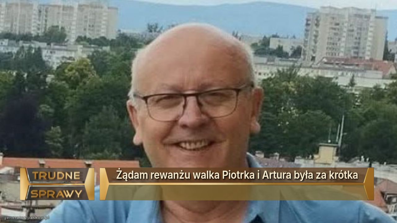 Żądam rewanżu walka Piotrka i Artura była za krótka