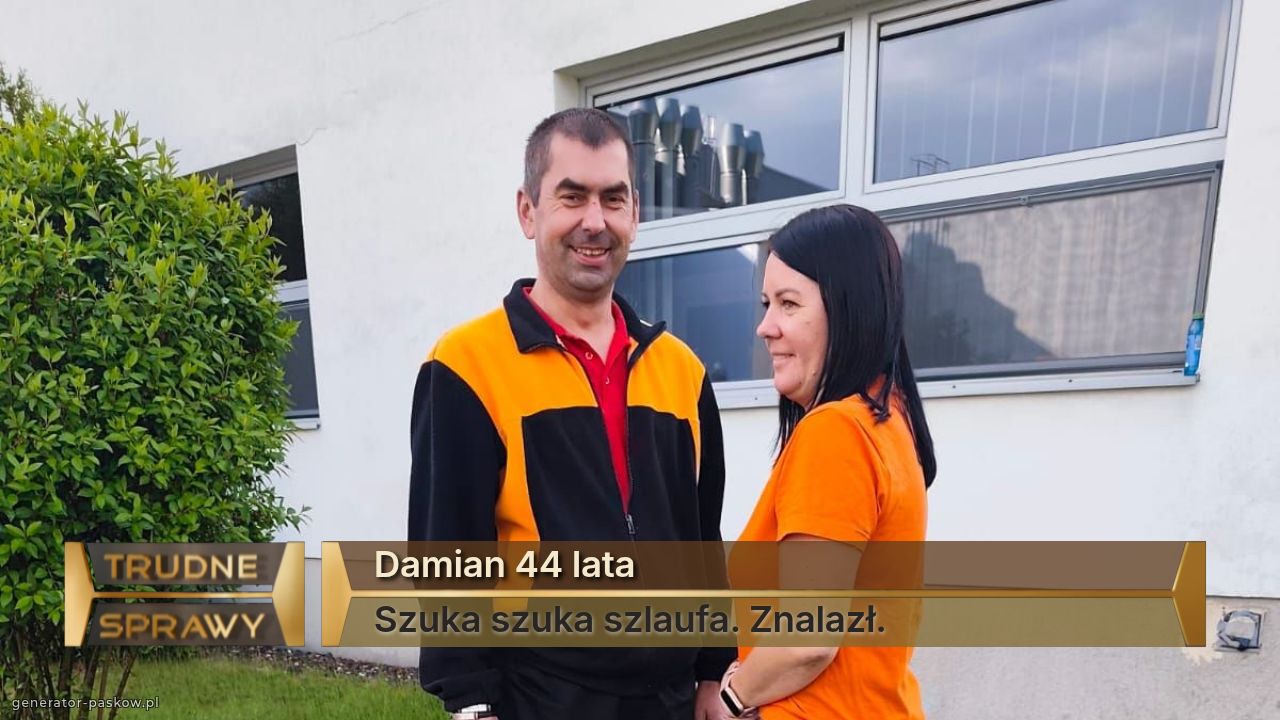 Damian 44 lata
Szuka szuka szlaufa. Znalazł.