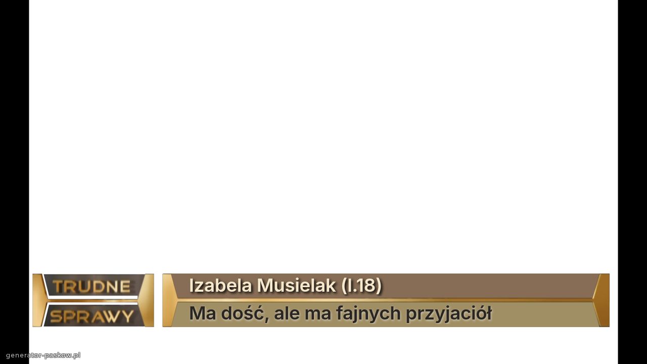 Izabela Musielak (l.18)
Ma dość, ale ma fajnych przyjaciół