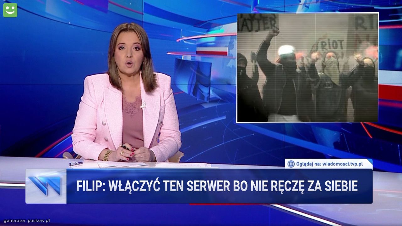 Filip: włączyć ten serwer bo nie ręczę za siebie