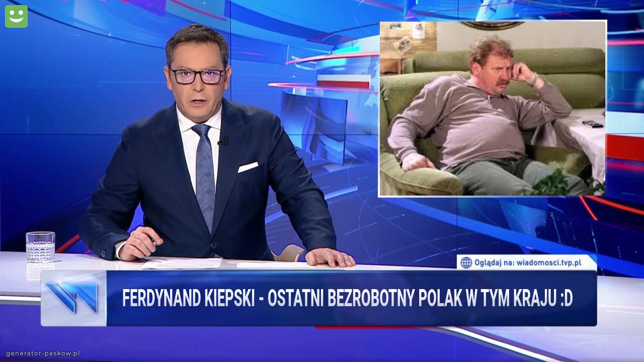 Ferdynand Kiepski - ostatni bezrobotny Polak w tym kraju :D