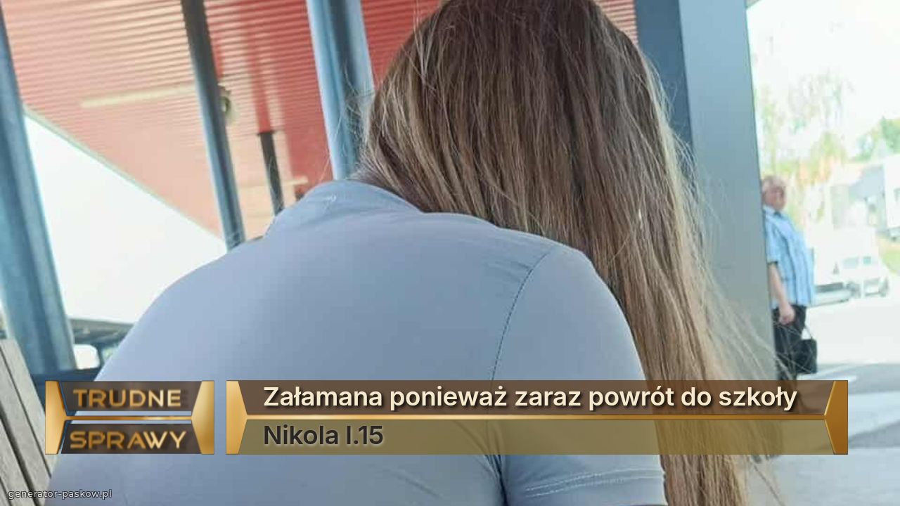 Załamana ponieważ zaraz powrót do szkoły 
Nikola l.15