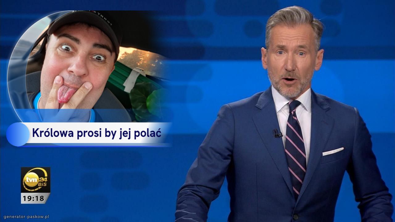 Królowa prosi by jej polać 
