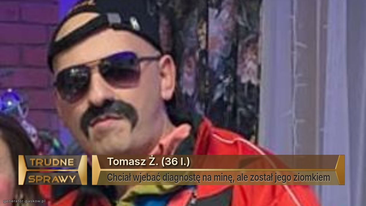Tomasz Ż. (36 l.)
Chciał wjebać diagnostę na minę, ale został jego ziomkiem