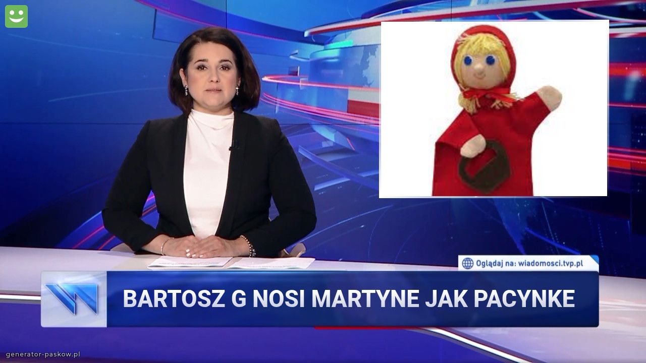 Bartosz G nosi martyne jak pacynke