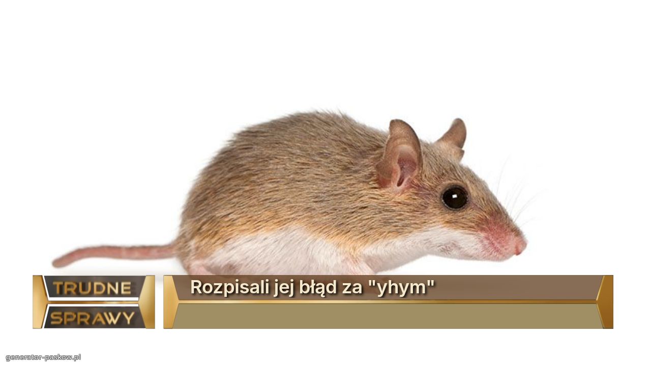 Rozpisali jej błąd za "yhym"
