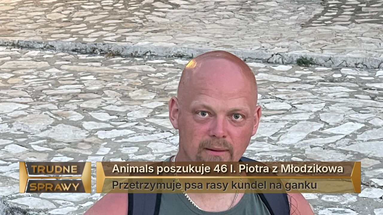 Animals poszukuje 46 l. Piotra z Młodzikowa
Przetrzymuje psa rasy kundel na ganku