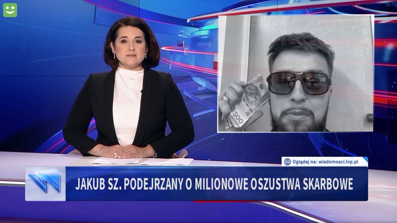 JAKUB sz. podejrzany o milionowe oszustwa skarbowe 