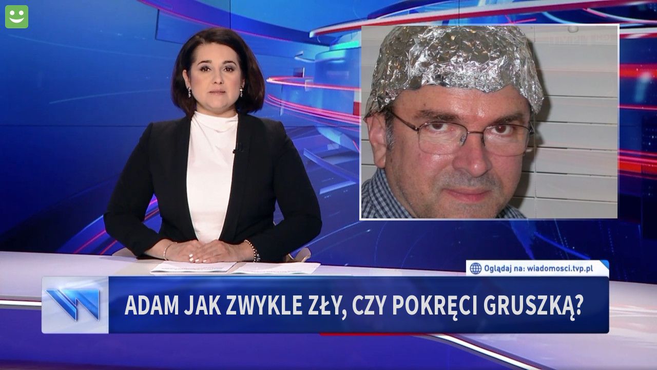 Adam jak zwykle zły, czy pokręci gruszką?