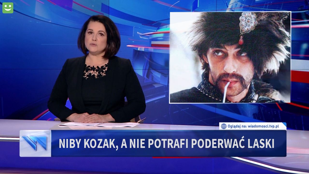 Niby kozak, a nie potrafi poderwać laski