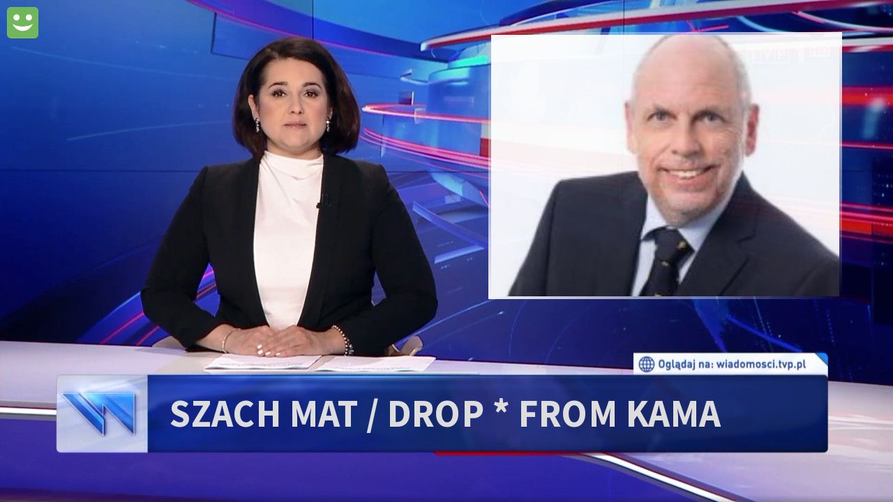 SZACH MAT / DROP * FROM KAMA 