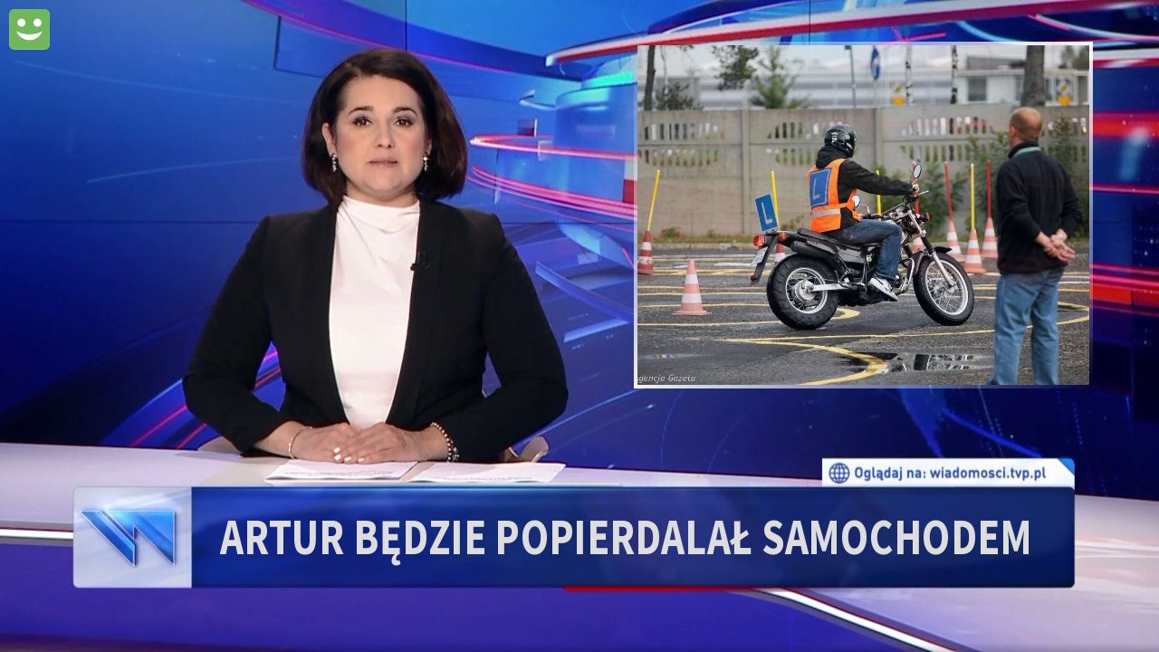 Artur będzie popierdalał samochodem