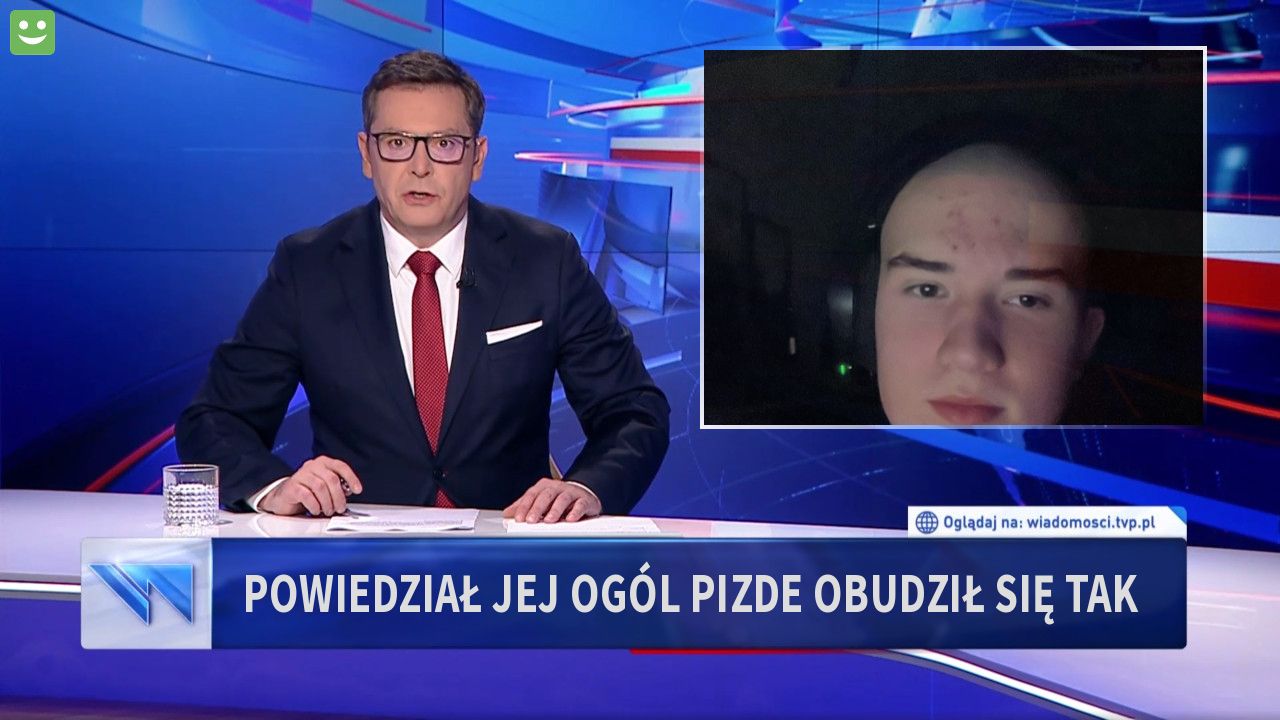 Powiedział jej ogól pizde obudził się tak 