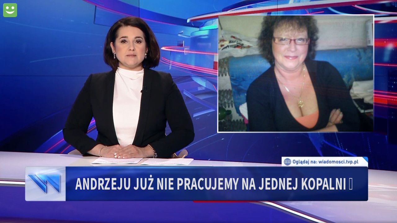 Andrzeju już nie pracujemy na jednej kopalni 😭