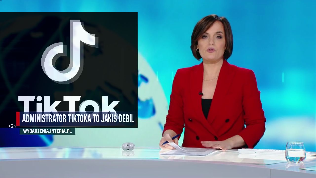 Administrator tiktoka to jakiś debil 