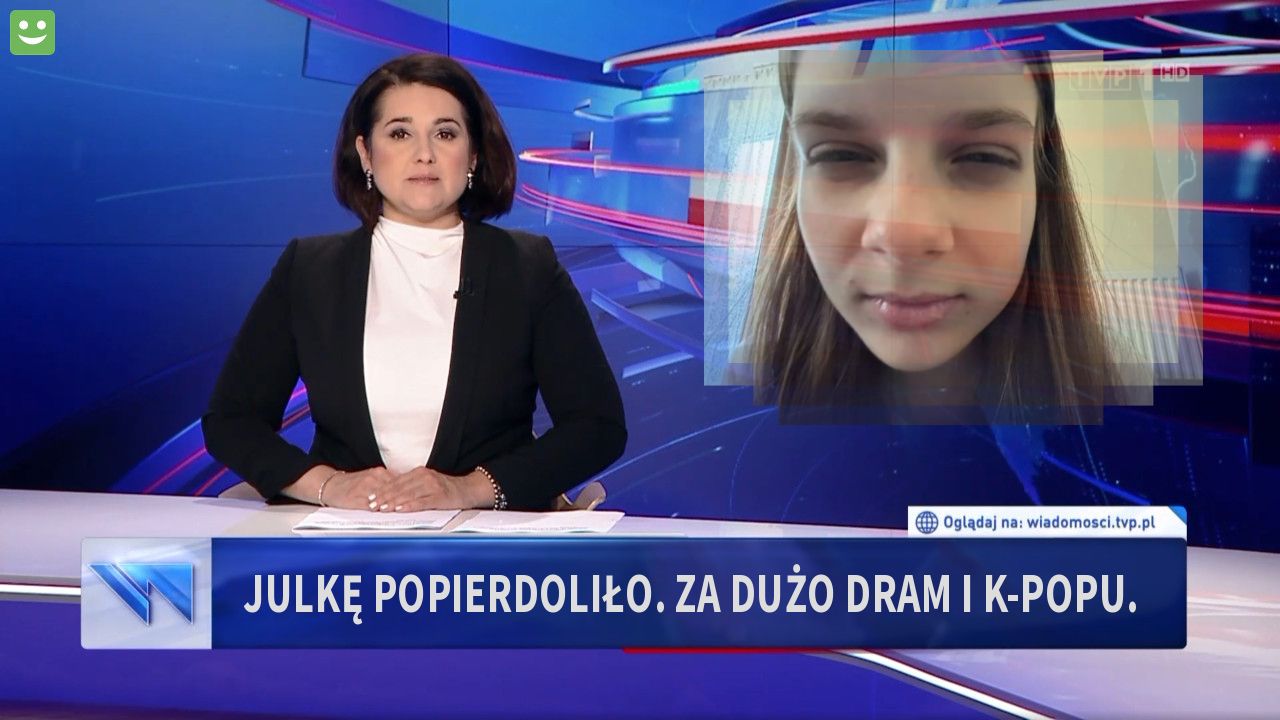 Julkę popierdoliło. za dużo dram i k-popu.