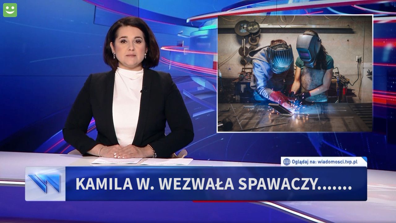 kamila w. wezwała spawaczy.......