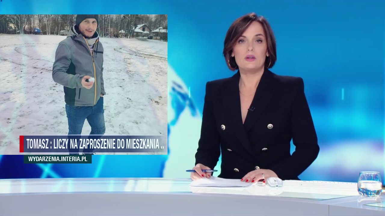 Tomasz : Liczy na zaproszenie do mieszkania ..