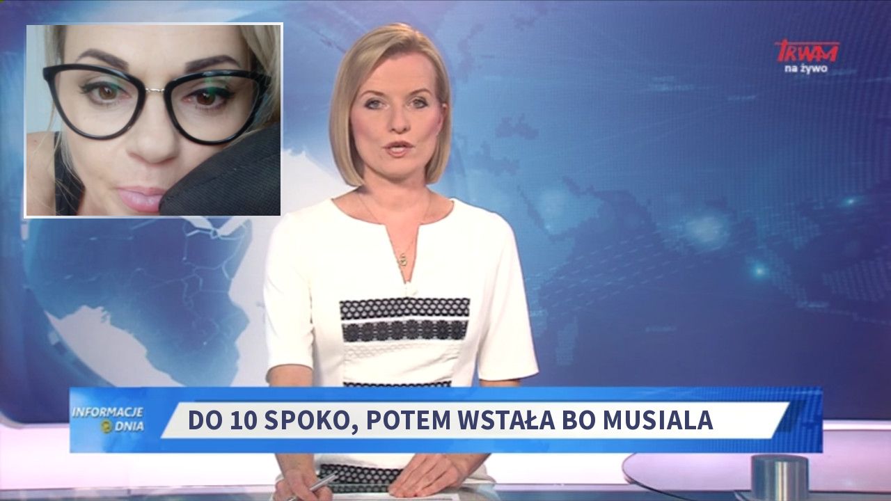 Do 10 spoko, potem wstała bo musiala