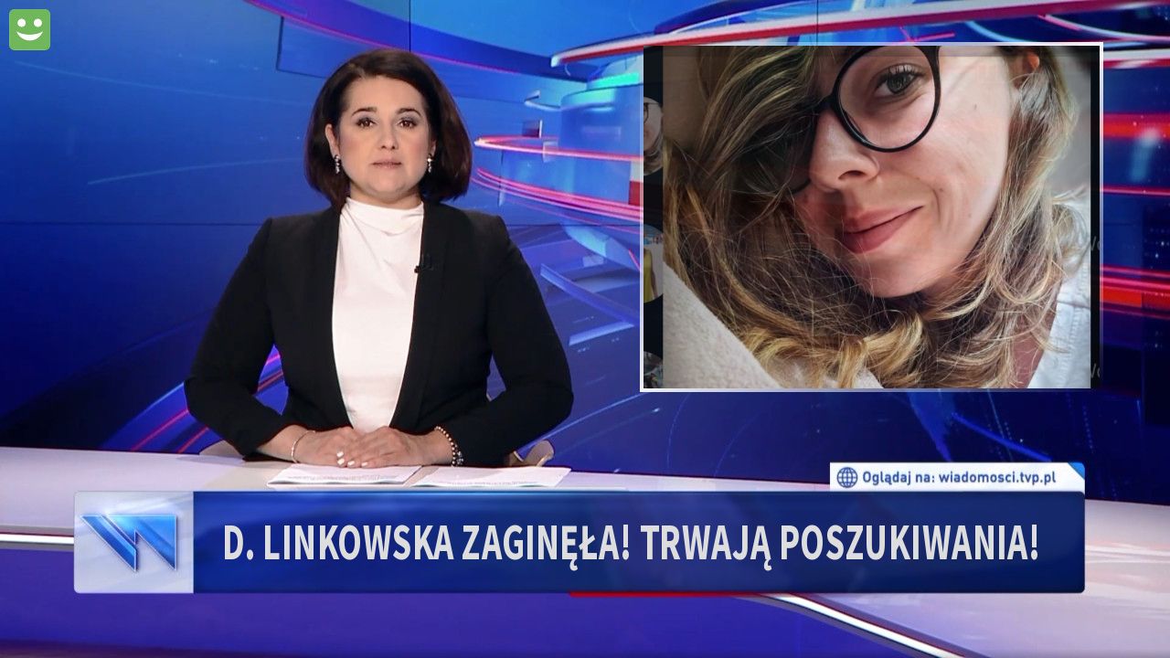 D. Linkowska zaginęła! Trwają poszukiwania! 