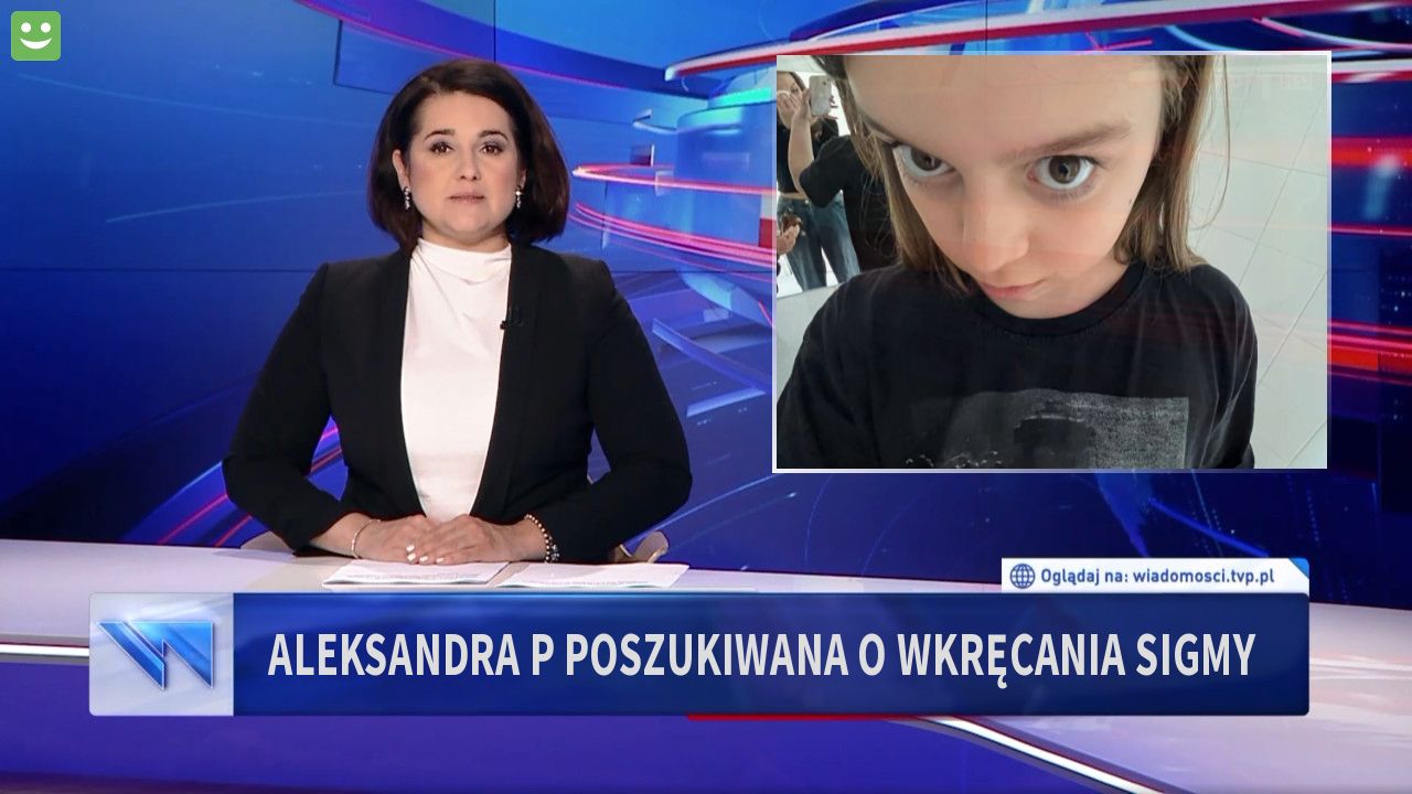 Aleksandra P poszukiwana o wkręcania sigmy 