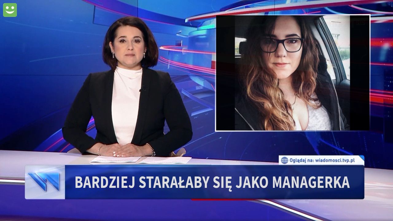 BARDZIEJ STARAŁABY SIĘ JAKO MANAGERKA