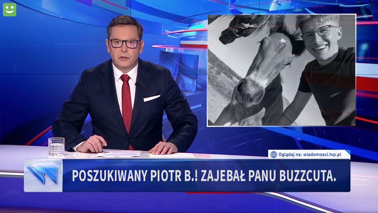 Poszukiwany piotr B.! Zajebał Panu buzzcuta.