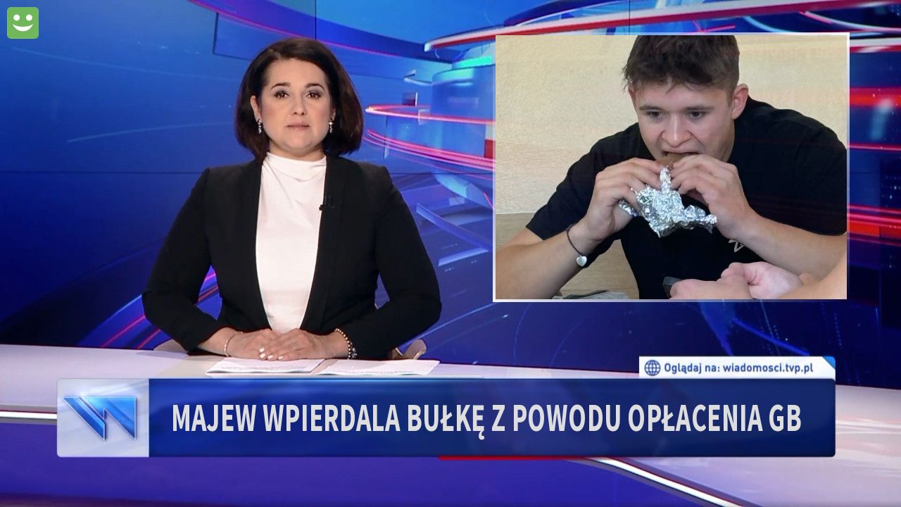 Majew wpierdala bułkę z powodu opłacenia GB