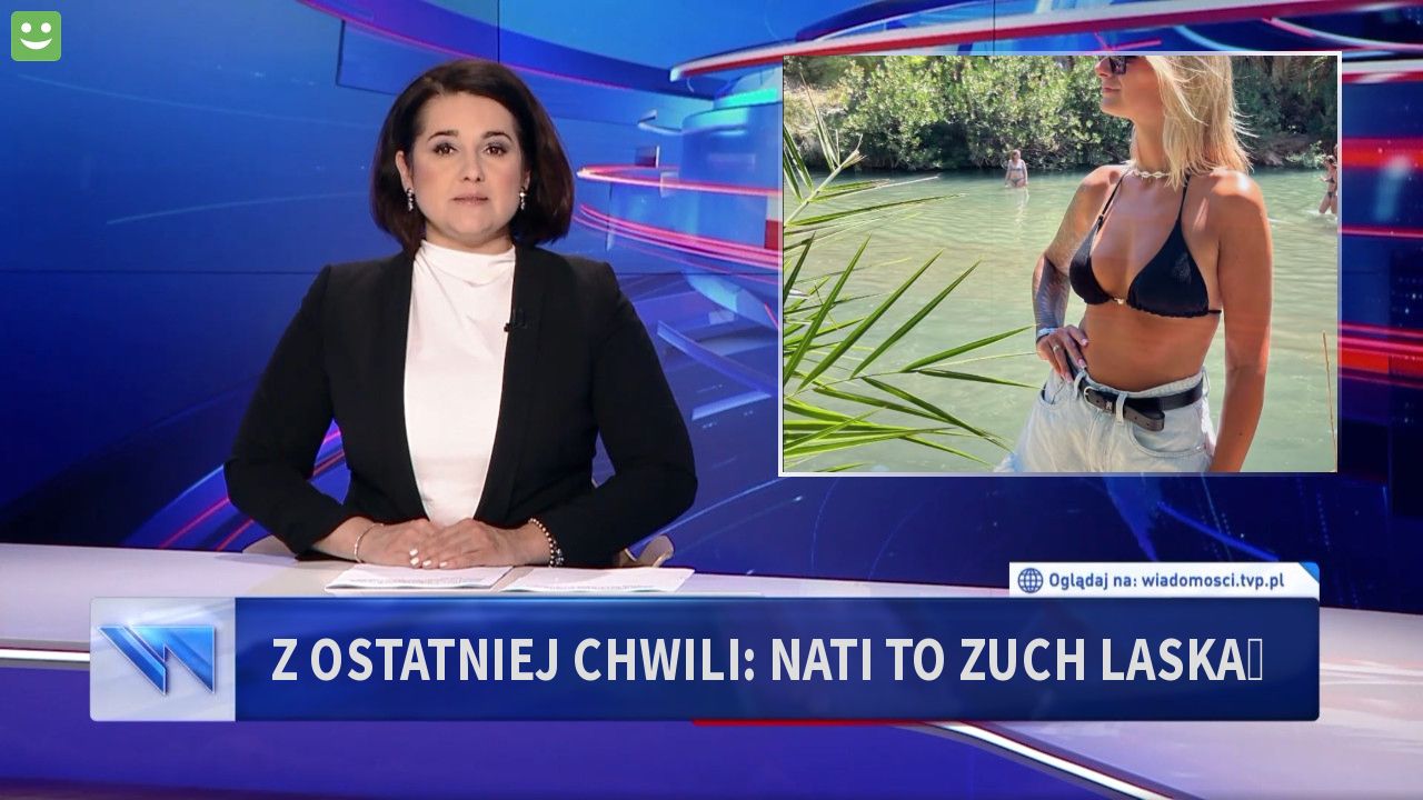 Z ostatniej chwili: Nati to Zuch Laska😉