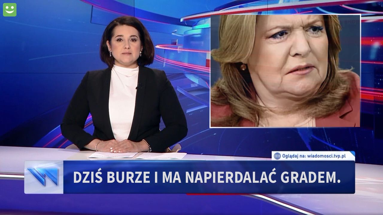 Dziś burze i ma napierdalać gradem.