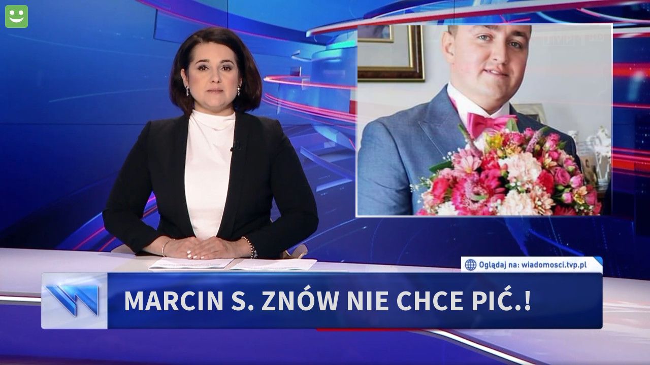 Marcin S. Znów nie chce pić.!