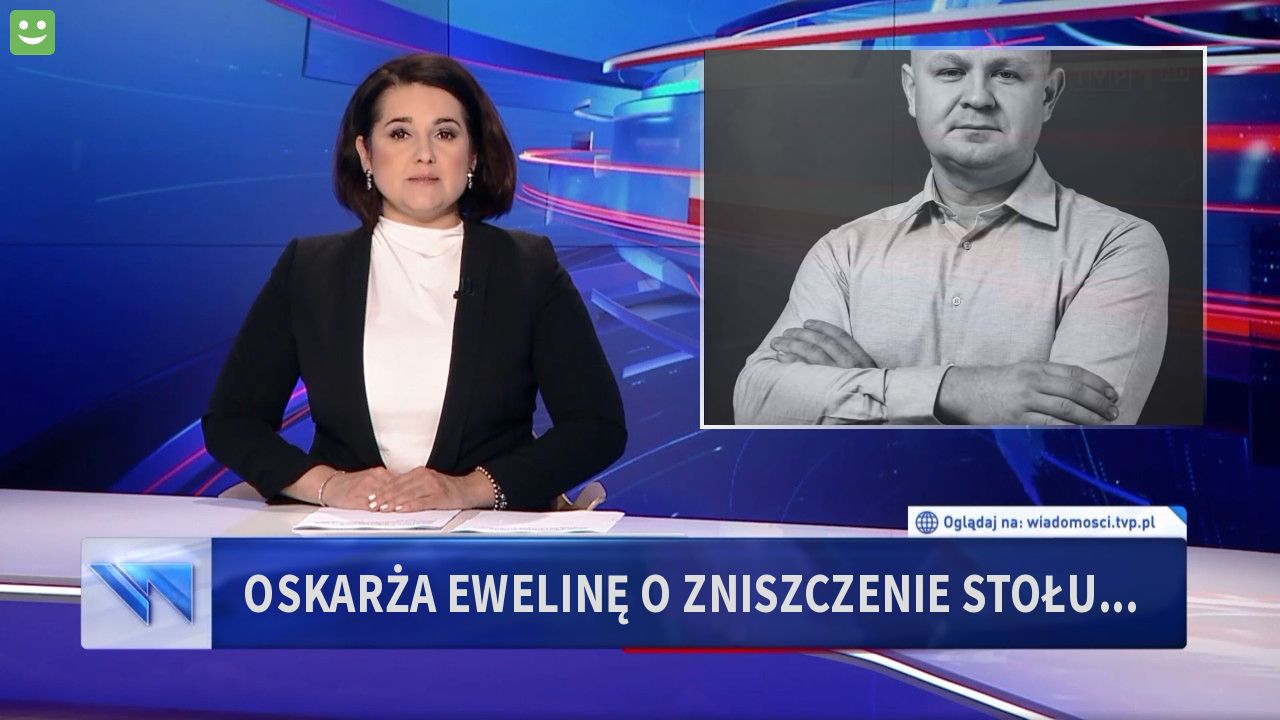 Oskarża Ewelinę o zniszczenie stołu...