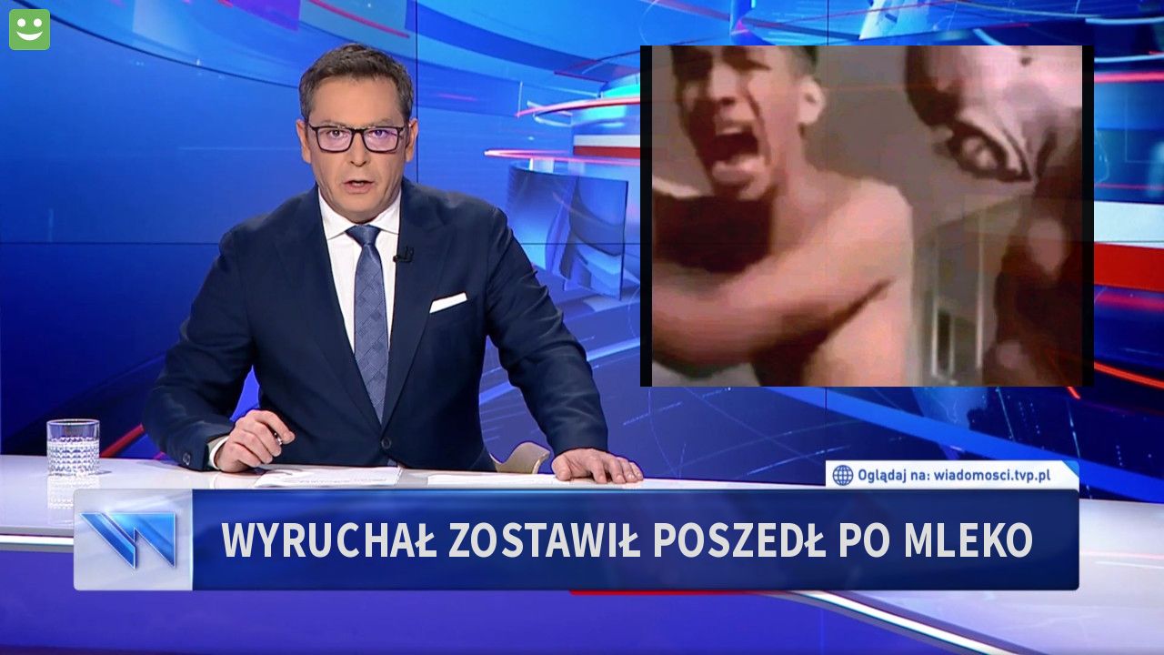 Wyruchał zostawił poszedł po mleko 